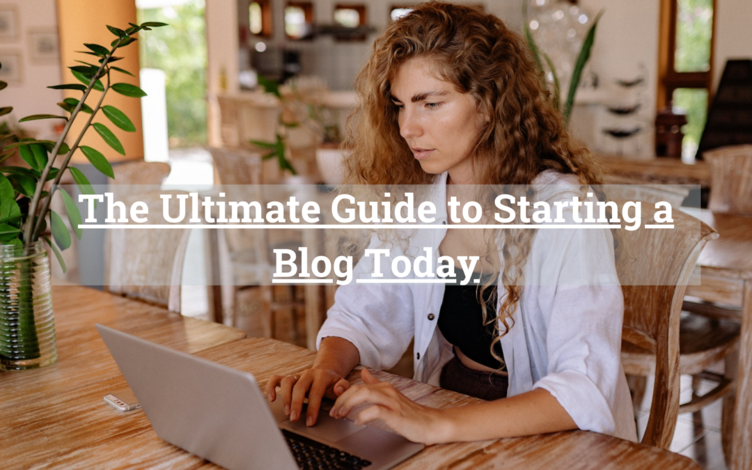 The Ultimate Guide to Starting a Blog Today