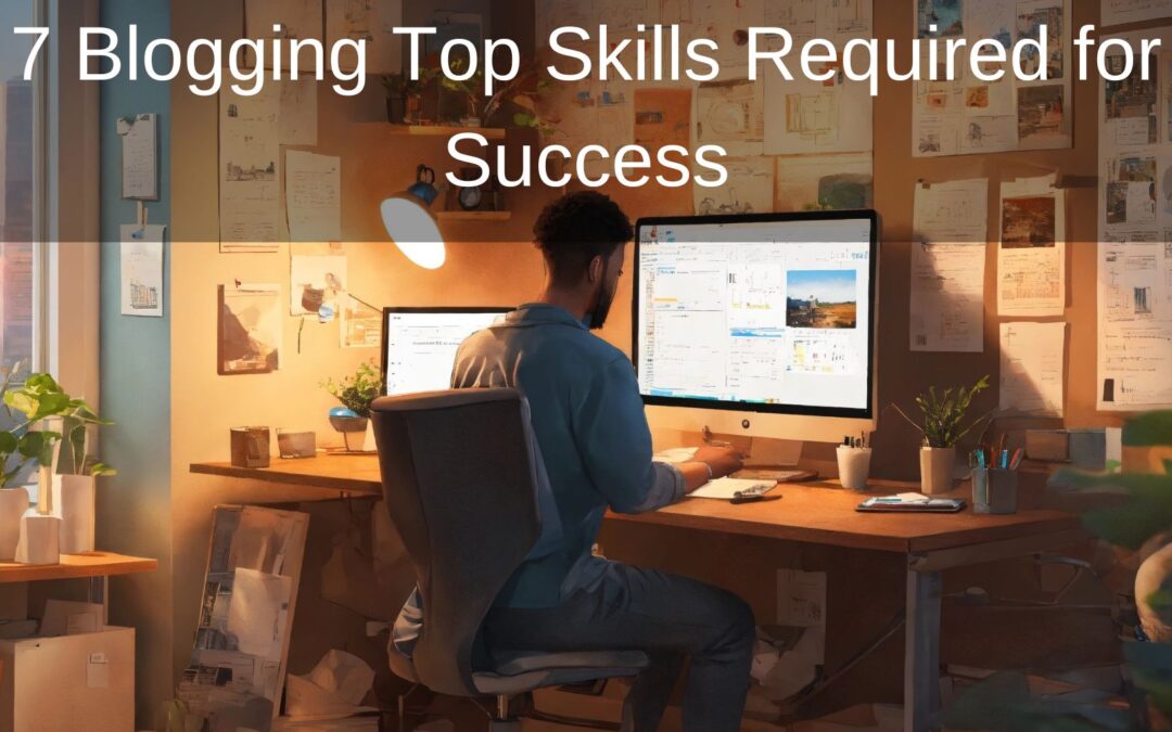 7 Blogging Top Skills Required for Success