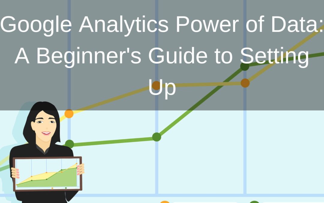 Google Analytics Power of Data:A Beginner’s Guide to Setting Up